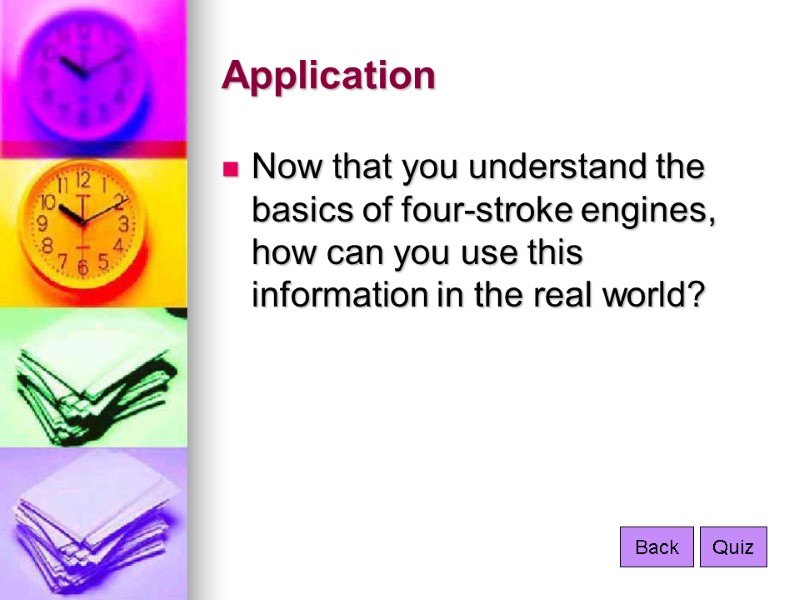 Application Now that you understand the basics of four-stroke engines, how can you use